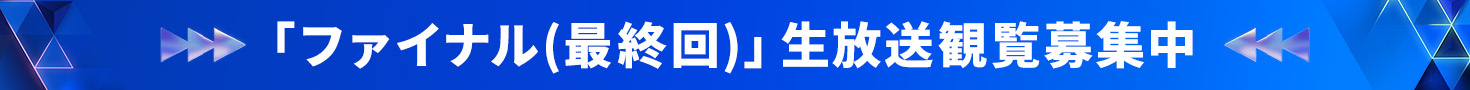 「ファイナル(最終回)」生放送観覧募集中